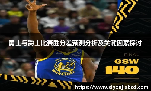 勇士与爵士比赛胜分差预测分析及关键因素探讨